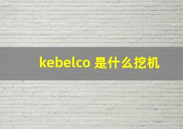 kebelco 是什么挖机